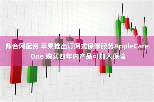鼎合网配资 苹果推出订阅式保修服务AppleCare One 购买四年内产品可加入保障