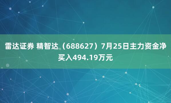 雷达证券 精智达（688627）7月25日主力资金净买入494.19万元